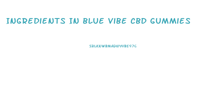 Ingredients In Blue Vibe Cbd Gummies