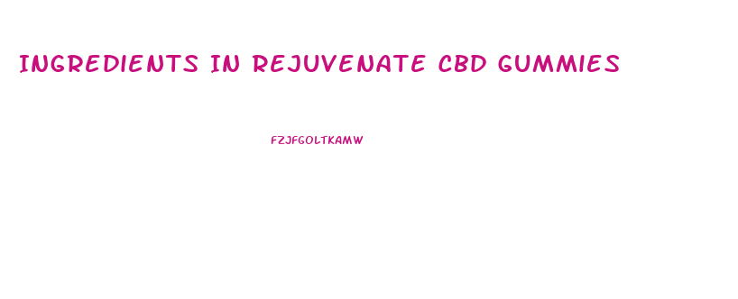 Ingredients In Rejuvenate Cbd Gummies