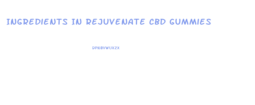 Ingredients In Rejuvenate Cbd Gummies