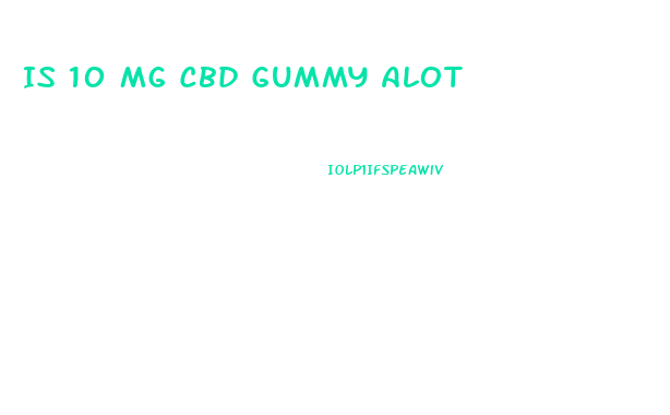 Is 10 Mg Cbd Gummy Alot