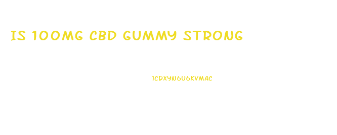 Is 100mg Cbd Gummy Strong