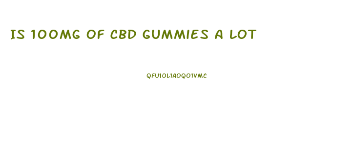 Is 100mg Of Cbd Gummies A Lot