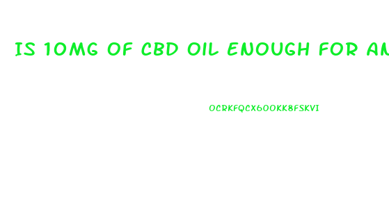 Is 10mg Of Cbd Oil Enough For Anxiety