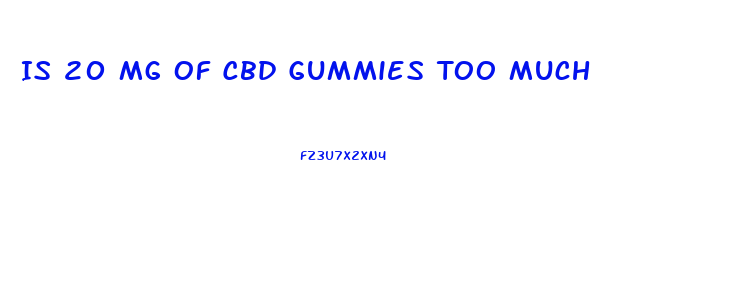 Is 20 Mg Of Cbd Gummies Too Much