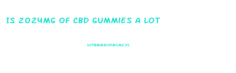 Is 2024mg Of Cbd Gummies A Lot