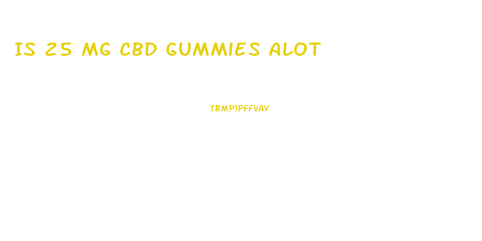 Is 25 Mg Cbd Gummies Alot