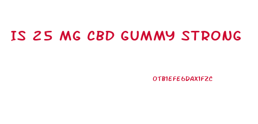 Is 25 Mg Cbd Gummy Strong