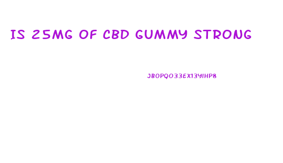 Is 25mg Of Cbd Gummy Strong