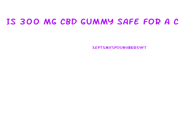 Is 300 Mg Cbd Gummy Safe For A Child