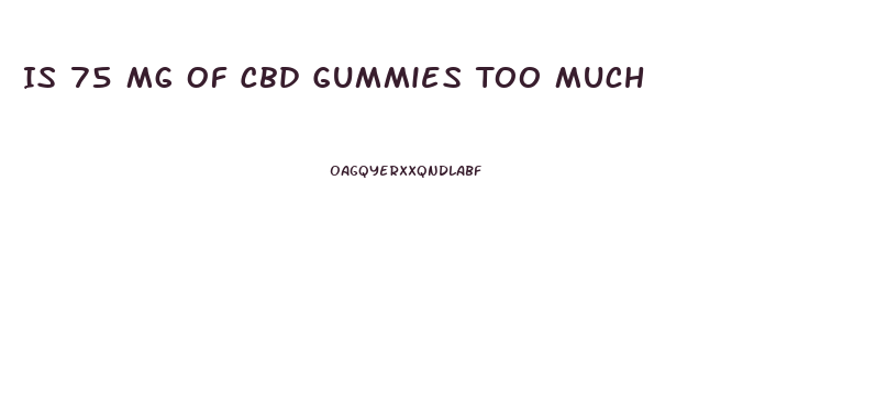 Is 75 Mg Of Cbd Gummies Too Much