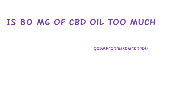 Is 80 Mg Of Cbd Oil Too Much