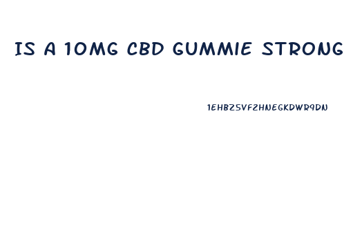 Is A 10mg Cbd Gummie Strong