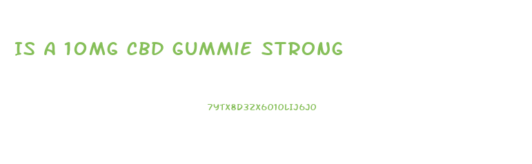 Is A 10mg Cbd Gummie Strong