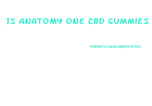 Is Anatomy One Cbd Gummies A Scam