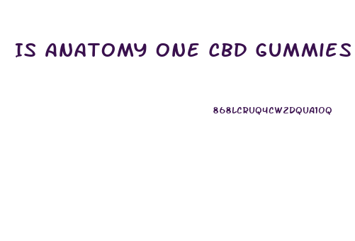 Is Anatomy One Cbd Gummies Legitimate