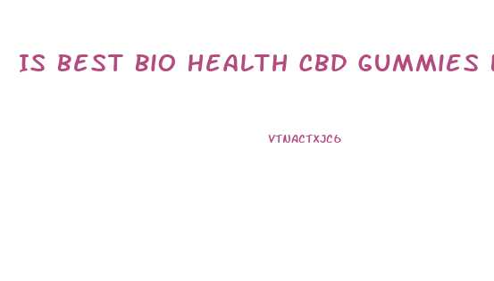 Is Best Bio Health Cbd Gummies Legit