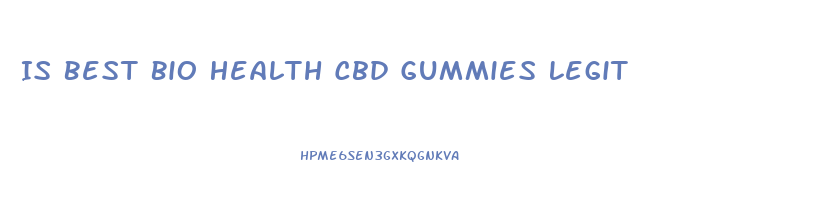 Is Best Bio Health Cbd Gummies Legit