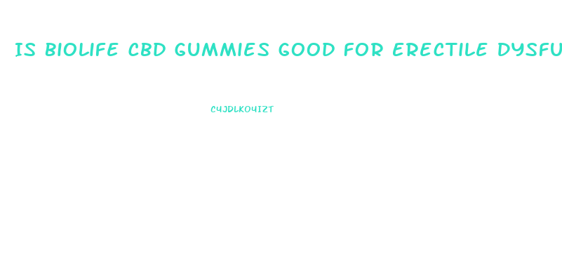 Is Biolife Cbd Gummies Good For Erectile Dysfunction