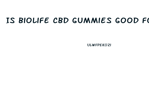 Is Biolife Cbd Gummies Good For Erectile Dysfunction