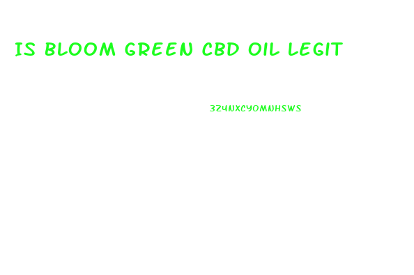 Is Bloom Green Cbd Oil Legit