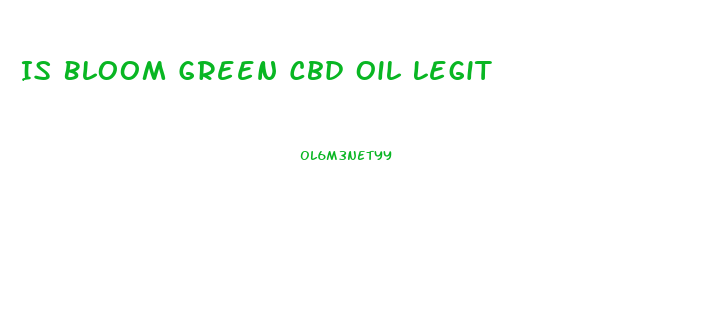 Is Bloom Green Cbd Oil Legit