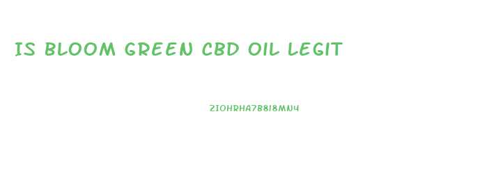 Is Bloom Green Cbd Oil Legit