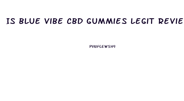 Is Blue Vibe Cbd Gummies Legit Reviews