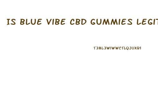 Is Blue Vibe Cbd Gummies Legit Reviews