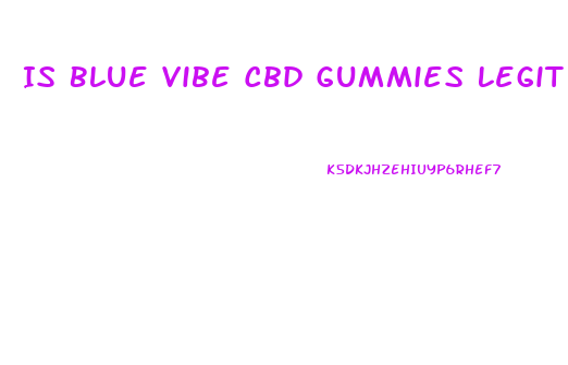 Is Blue Vibe Cbd Gummies Legit Reviews