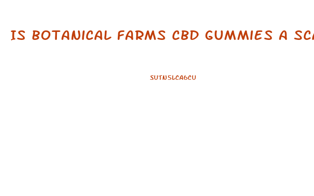 Is Botanical Farms Cbd Gummies A Scam