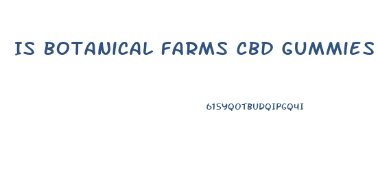 Is Botanical Farms Cbd Gummies Legitimate