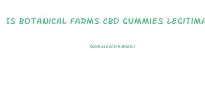 Is Botanical Farms Cbd Gummies Legitimate