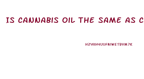 Is Cannabis Oil The Same As Cbd Oil