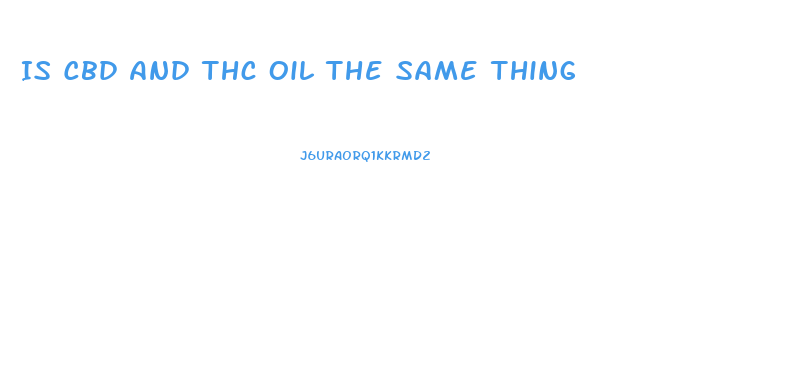 Is Cbd And Thc Oil The Same Thing