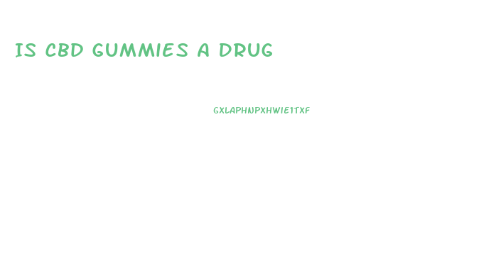 Is Cbd Gummies A Drug
