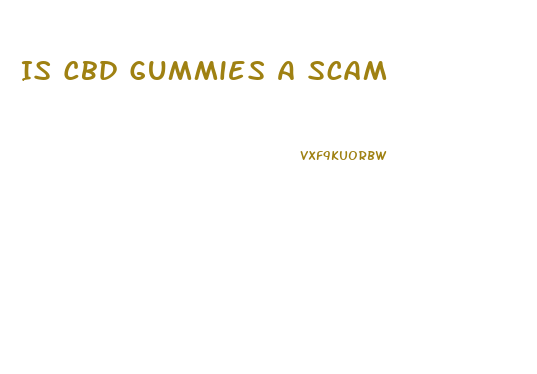 Is Cbd Gummies A Scam