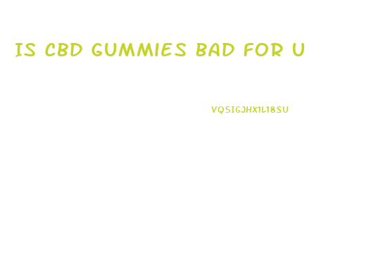 Is Cbd Gummies Bad For U