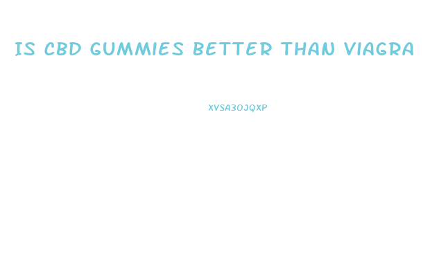 Is Cbd Gummies Better Than Viagra