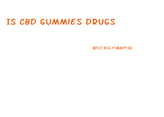Is Cbd Gummies Drugs