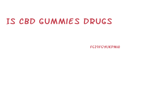 Is Cbd Gummies Drugs
