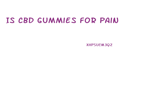 Is Cbd Gummies For Pain