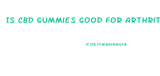 Is Cbd Gummies Good For Arthritis