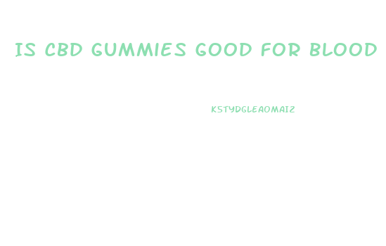 Is Cbd Gummies Good For Blood Pressure