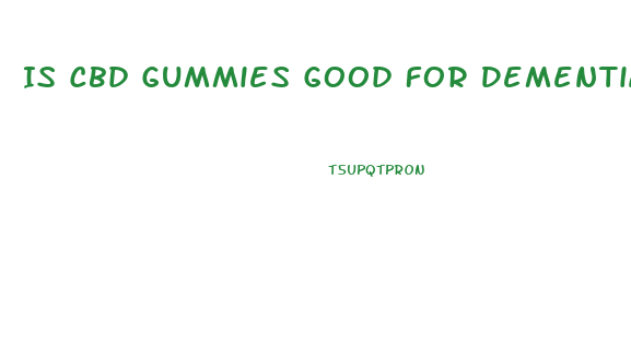 Is Cbd Gummies Good For Dementia
