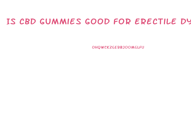 Is Cbd Gummies Good For Erectile Dysfunction