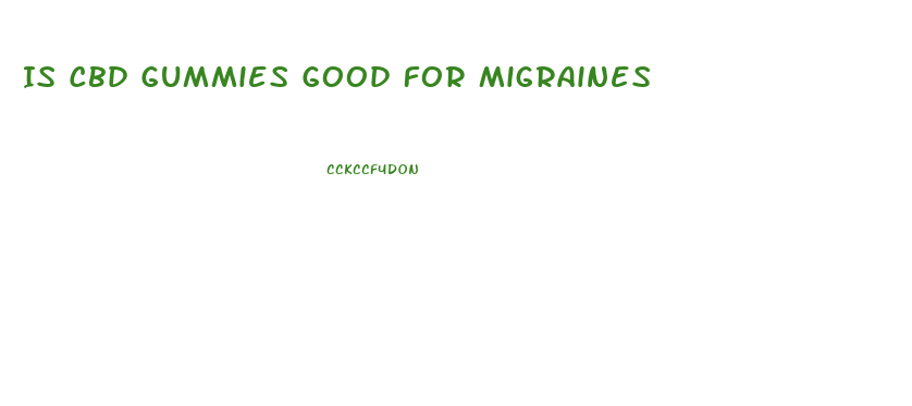 Is Cbd Gummies Good For Migraines