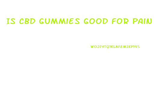 Is Cbd Gummies Good For Pain