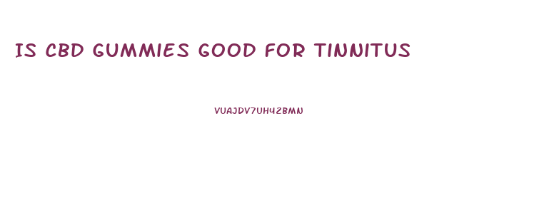 Is Cbd Gummies Good For Tinnitus