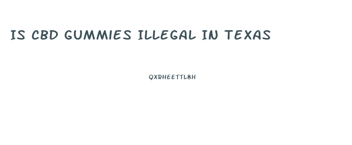 Is Cbd Gummies Illegal In Texas