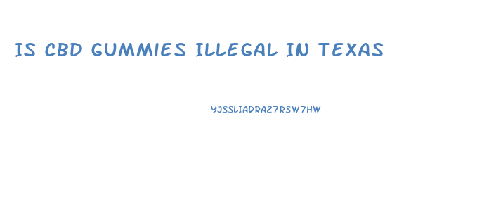 Is Cbd Gummies Illegal In Texas